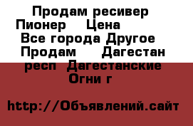 Продам ресивер “Пионер“ › Цена ­ 6 000 - Все города Другое » Продам   . Дагестан респ.,Дагестанские Огни г.